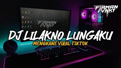 DJ LILAKNO LUNGAKU MENGKANE BY FIRMAN FVNKY VIRAL TIKTOK TERBARU YouTube