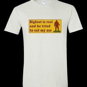 Bigfoot Is Real And He Tried To Eat My Ass Funny Meme T Shirt Funny Meme Tee Funny Gift Meme