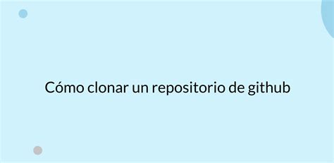 C Mo Clonar Un Repositorio De Github