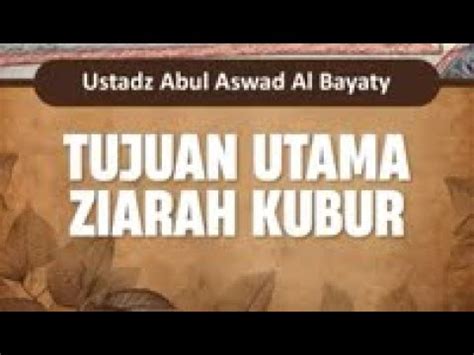 Tujuan Utama Ziarah Kubur Ustadz Abul Aswad Al Bayaty Youtube