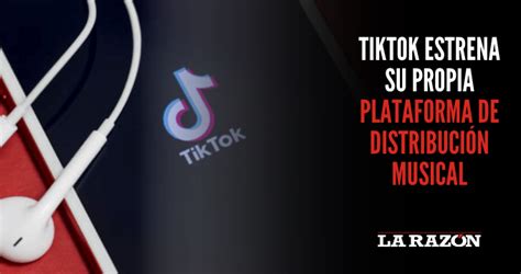 Tiktok Estrena Su Propia Plataforma De Distribuci N Musical La Raz N