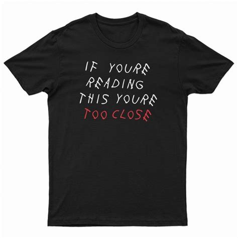 Get It Now If Youre Reading This Youre Too Close T Shirt For Unisex