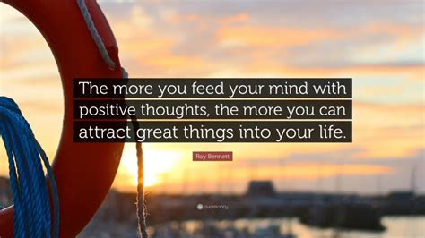 Roy Bennett Quote The More You Feed Your Mind With Positive Thoughts