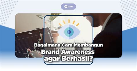 5 Cara Membangun Brand Awareness Bisnis Anda Compas