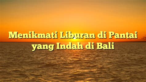 Menikmati Liburan Di Pantai Yang Indah Di Bali Papan Narasi