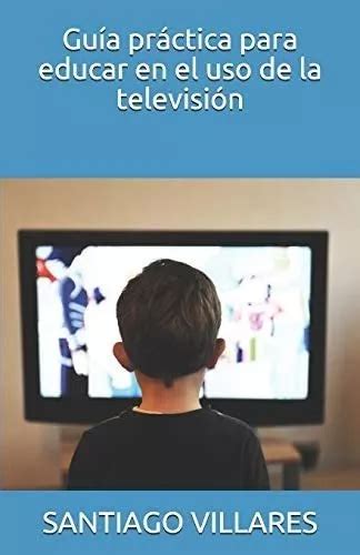 Libro Guía Práctica Para Educar En El Uso De La Televisión Cuotas Sin Interés