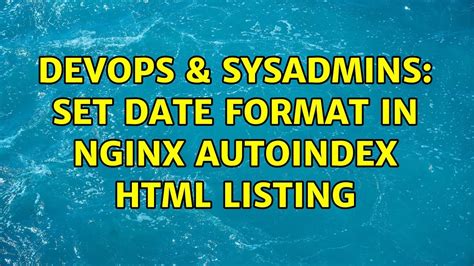 DevOps SysAdmins Set Date Format In Nginx Autoindex HTML Listing