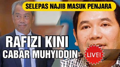 Lepas Najib Masuk Penjara Kini Rafizi Cabar Muhyiddin Checkmate