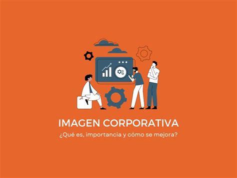 Imagen Corporativa Qu Es Y C Mo Mejorarla Gu A Mba