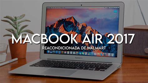 Compré una MACBOOK AIR 2017 REACONDICIONADA DE WALMART YouTube