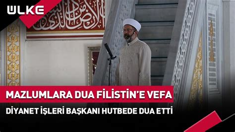 Mazlumlara Dua Filistin E Vefa Diyanet Leri Ba Kan Ali Erba