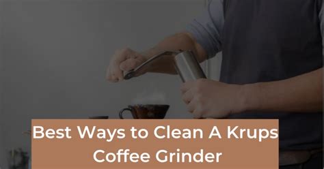 How To Clean A Krups Coffee Grinder [4 Easy Working Hacks]