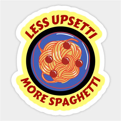 Less Upsetti More Spaghetti Pasta Pun Spaghetti Sticker TeePublic