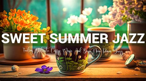 Sweet Summer Jazz ☕ Feeling Delicate Coffee Music And Bossa Nova Piano Jazz For Morning Relax