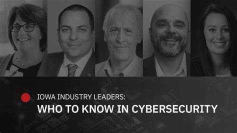 Iowa Industry Leaders Who To Know In Cybersecurity Technology