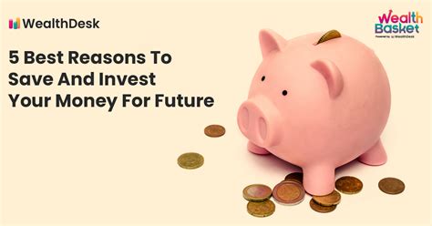 Top 5 Reasons To Save And Invest Your Money For The Future WealthDesk