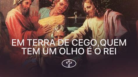 Em Terra De Cego Quem Tem Um Olho É Rei - Em terra de cego, quem tem um olho é o Rei - Mc 10:46–52 - YouTube