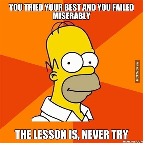 You Tried Your Best And Failed Miserably The Lesson Is Never Try Simpsons Quotes Homer