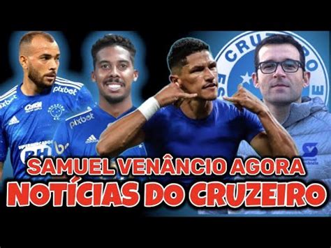 SAMUEL VENÂNCIO AGORA AS PRINCIPAIS NOTÍCIAS DO CRUZEIRO HOJE