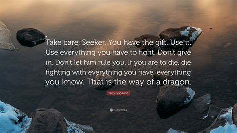 Terry Goodkind Quote: “Take care, Seeker. You have the gift. Use it