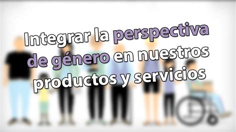 ¿qué Significa Integrar La Perspectiva De Género En Nuestros Productos