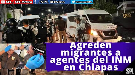 Migrantes En México AGRED3N MIGRANTES a agentes del INM en Chiapas