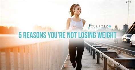 5 Reasons Youre Not Losing Weight Sculpted Md