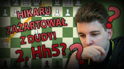 Hikaru Nakamura zażartował z Jana Krzysztofa Dudy 2 Hh5 Szachy na