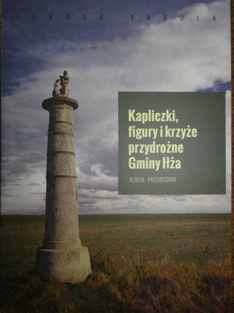 Kapliczki Figury I Krzy E Przydro Ne Gminy I A Album Przewodnik