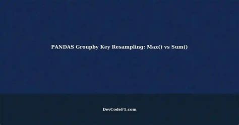 Understanding Differences In Pandas Groupby Key Resampling With Max