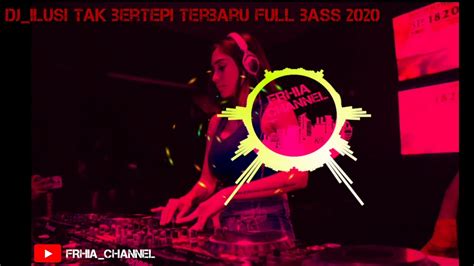 Dj Terbaru Ilusi Tak Bertepi Hijau Daun Full Bass Youtube