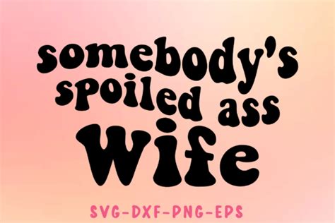 2 Somebody S Spoiled Ass Wife Svg Designs Graphics