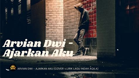 Arvian Dwi Ajarkan Aku Cover Lirik Lagu Indah Aqila YouTube