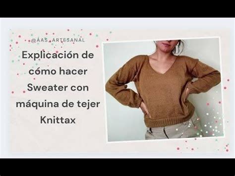 Explicaci N De Sweater Tejido Con M Quina De Tejer Knittax Youtube