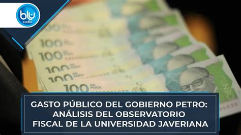 Gasto público del Gobierno Petro análisis del observatorio fiscal de