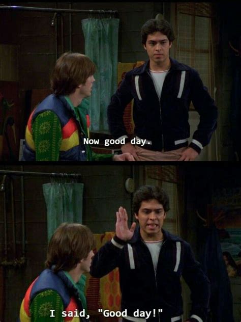 “now Good Day I Said Good Day ’” —fez That 70s Show Fez That 70s Show Tv Show Quotes