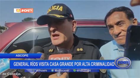 Ascope general Ríos visita casa grande por alta criminalidad SOLTV PERU