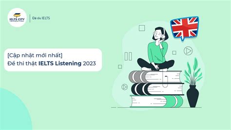 Tổng hợp chi tiết đề thi IELTS Listening 2023 chính thức tại BC IDP