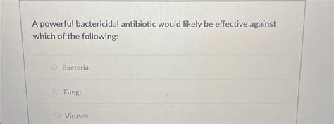 Solved A powerful bactericidal antibiotic would likely be | Chegg.com