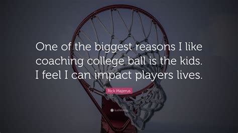 Rick Majerus Quote: “One of the biggest reasons I like coaching college ...