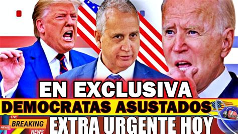 Democratas Asustados Trump Noticias Hoy Mayo News Today