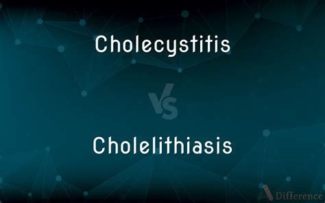 Cholecystitis Vs Cholelithiasis — Whats The Difference