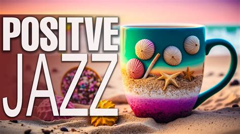 Positive Energy June Jazz Sweet Coffee Jazz Music Bossa Nova Piano