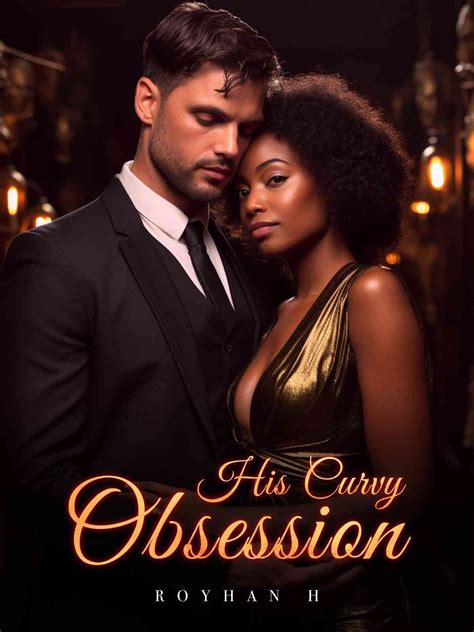 His Curvy Obsession Bwwm — By Royhan H — Alphanovel