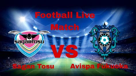 Sagan Tosu VS Avispa Fukuoka Football Live Match YouTube