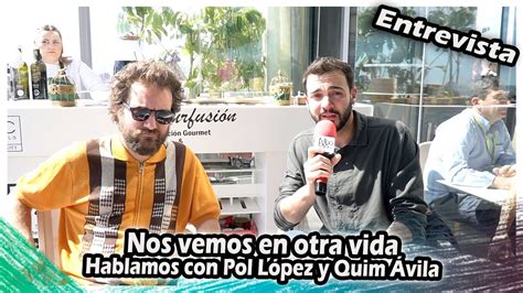 Nos Vemos En Otra Vida Hablamos Con Pol L Pez Y Quim Vila Que