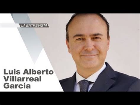 La Entrevista Luis Alberto Villarreal García YouTube