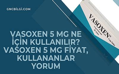 Vasoxen 5 mg Ne İçin Kullanılır? Vasoxen 5 mg Fiyat, Kullananlar Yorum ...