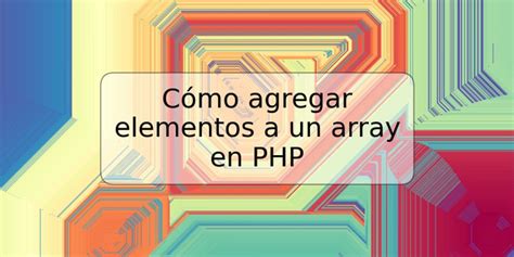 C Mo Agregar Elementos A Un Array En Php Trspos