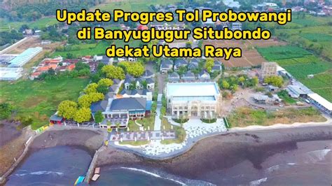 Update Pengerjaan Tol Probolinggo Banyuwangi Di Banyuglugur Situbondo